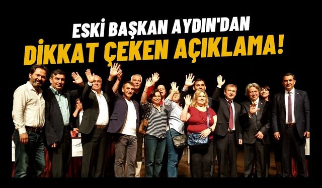 Eski Başkan Aydın'dan Dikkat Çeken Açıklama!