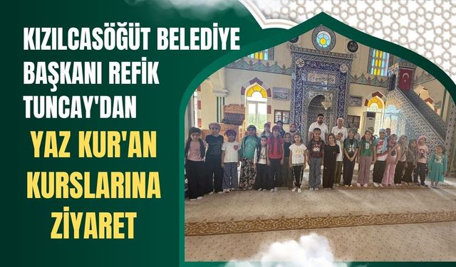 Kızılcasöğüt Belediye Başkanı Refik Tuncay'dan Yaz Kur'an Kurslarına Ziyaret