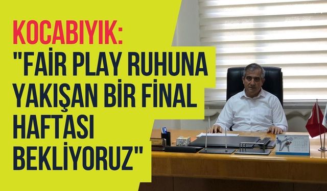 Kocabıyık: "Fair Play Ruhuna Yakışan Bir Final Bekliyoruz"