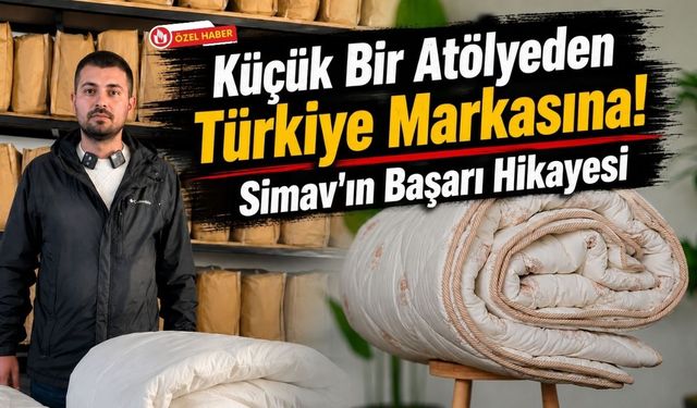 Küçük Bir Atölyeden Türkiye Markasına! Simav'ın Başarı Hikayesi