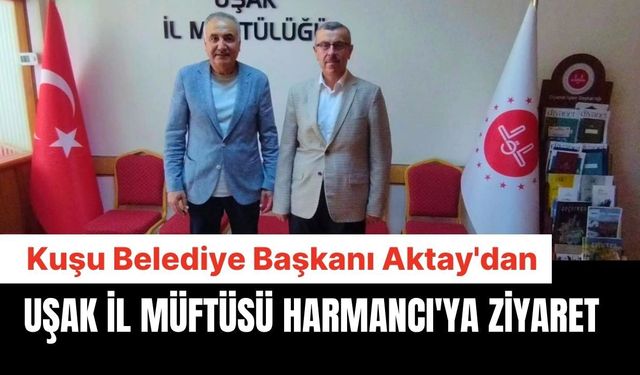Kuşu Belediye Başkanı Aktay'dan Uşak İl Müftüsü Harmancı'ya Ziyaret