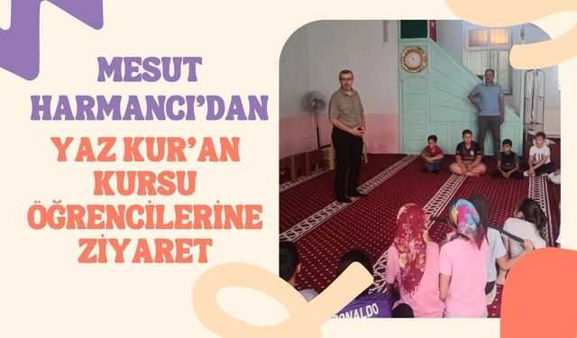 Mesut Harmancı'dan Yaz Kur'an Kursu Öğrencilerine Ziyaret