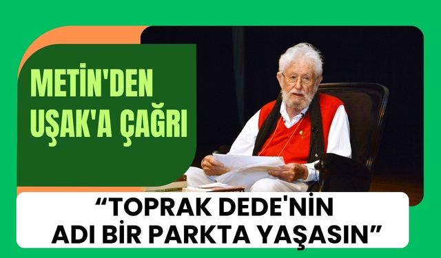 Metin'den Dikkat Çeken Çağrı: Toprak Dede Unutulmasın