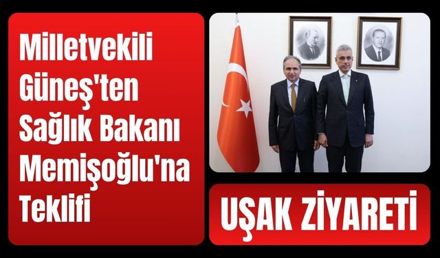 Milletvekili Güneş'ten Bakan Memişoğlu'na Uşak Ziyareti
