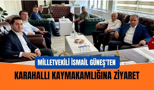 Milletvekili İsmail Güneş'ten Karahallı Kaymakamlığına Ziyaret