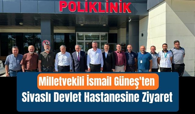 Milletvekili Güneş'ten Sivaslı Devlet Hastanesine Ziyaret