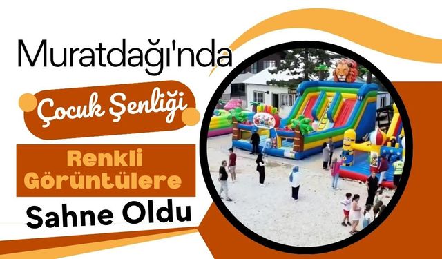 Muratdağı'nda Çocuk Şenliği Renkli Görüntülere Sahne Oldu