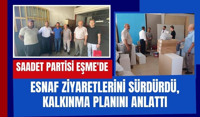 Saadet Partisi Eşme'de Esnaf Ziyaretlerini Sürdürdü, Kalkınma Planını Anlattı