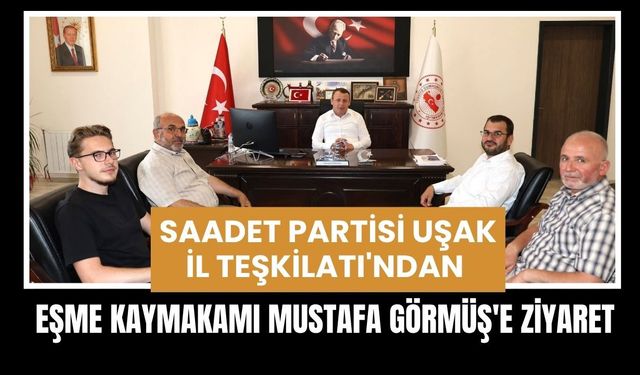 Saadet Partisi Uşak İl Teşkilatı'ndan Eşme Kaymakamı Mustafa Görmüş'e Ziyaret