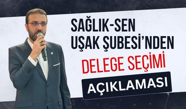 Sağlık-Sen Uşak Şubesi’nden Delege Seçimi Açıklaması