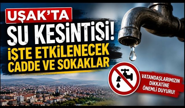 Uşak'ta Su Kesintisi! İşte Etkilenecek Cadde ve Sokaklar