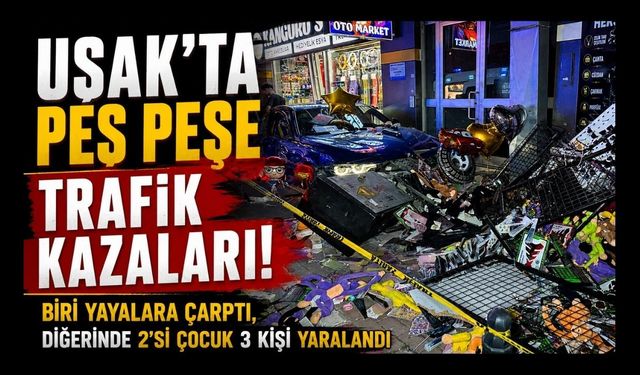 Uşak'ta Peş Peşe Trafik Kazaları! Biri Yayalara Çarptı, Diğerinde 2'si Çocuk 3 Kişi Yaralandı