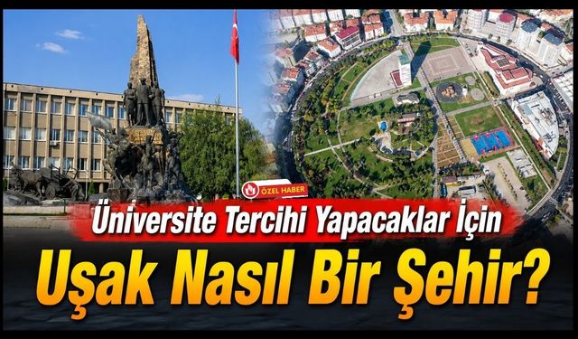 Üniversite Tercihi Yapacaklar İçin Uşak Nasıl Bir Şehir?