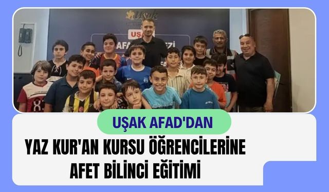 Uşak AFAD'dan Yaz Kur'an Kursu Öğrencilerine Afet Bilinci Eğitimi