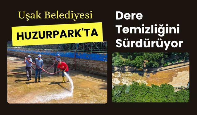 Uşak Belediyesi Huzurpark'ta Dere Temizliğini Sürdürüyor