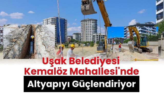 Uşak Belediyesi Kemalöz Mahallesi'nde Altyapıyı Güçlendiriyor