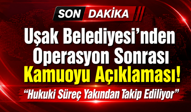 Uşak Belediyesi'nden Operasyon Sonrası Kamuoyu Açıklaması! "Hukuki Süreç Yakından Takip Ediliyor"
