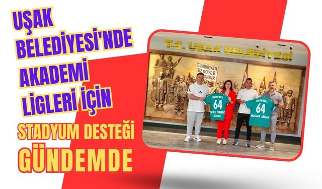 Uşak Belediyesi'nde Akademi Ligleri İçin Stadyum Desteği Gündemde