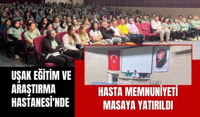 Uşak Eğitim ve Araştırma Hastanesi'nde Hasta Memnuniyeti Masaya Yatırıldı