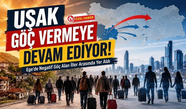 Uşak Göç Vermeye Devam Ediyor! Ege'de Negatif Göç Alan İller Arasında Yer Aldı