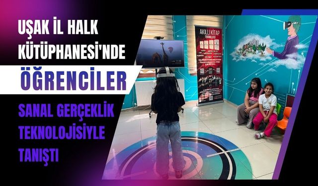 Uşak İl Halk Kütüphanesi'nde Öğrenciler Sanal Gerçeklik Teknolojisiyle Tanıştı