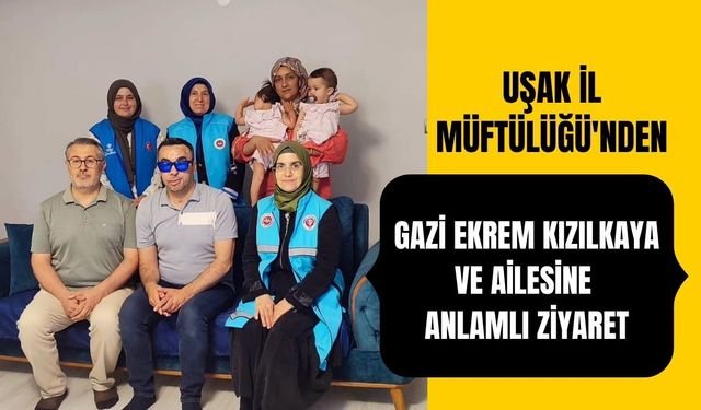 Uşak İl Müftülüğü'nden Gazi Ekrem Kızılkaya ve Ailesine Anlamlı Ziyaret