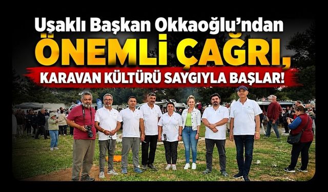 Okkaoğlu'ndan Önemli Çağrı, Karavan Kültürü Saygıyla Başlar!