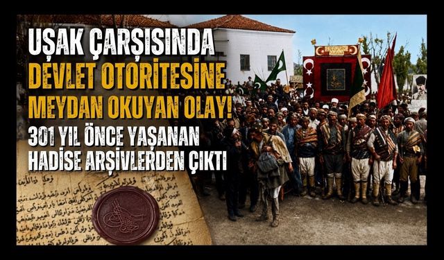 Uşak Çarşısında Devlet Otoritesine Meydan Okuyan Olay! 301 Yıl Önce Yaşanan Hadise Arşivlerden Çıktı