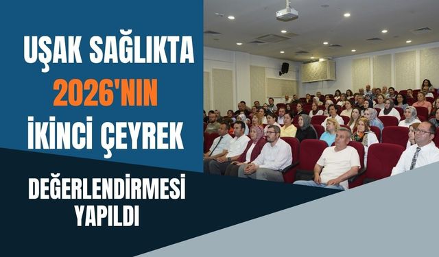 Uşak Sağlıkta 2026'nın İkinci Çeyrek Değerlendirmesi Yapıldı