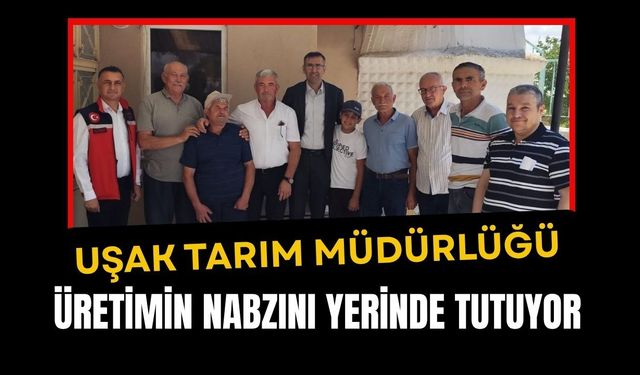 Uşak Tarım Müdürlüğü Üretimin Nabzını Yerinde Tutuyor