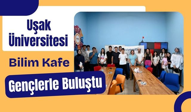 Uşak Üniversitesi Bilim Kafe Gençlerle Buluştu