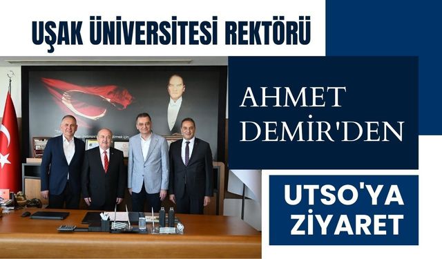 Uşak Üniversitesi Rektörü Ahmet Demir'den UTSO'ya Ziyaret