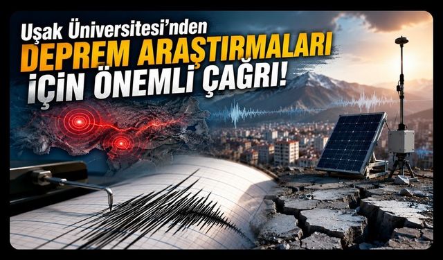 Uşak Üniversitesi'nden Deprem Araştırmaları İçin Önemli Çağrı!