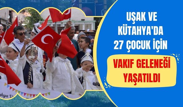 Uşak ve Kütahya'da 27 Çocuk İçin Vakıf Geleneği Yaşatıldı