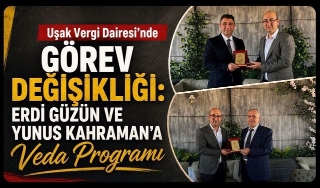 Uşak Vergi Dairesi’nde Görev Değişikliği: Erdi Güzün ve Yunus Kahraman’a Veda Programı