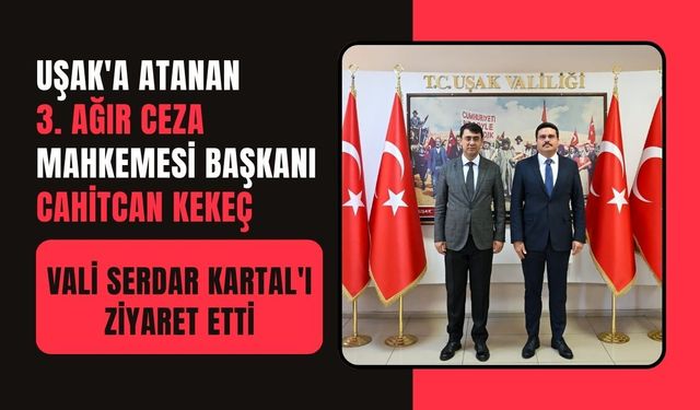 Uşak'a Atanan 3. Ağır Ceza Mahkemesi Başkanı Cahitcan Kekeç, Vali Serdar Kartal'ı Ziyaret Etti