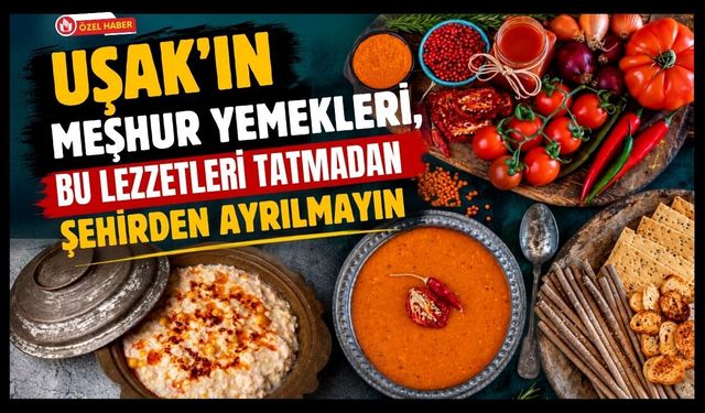 Uşak'ta Ne Yenir? İşte Meşhur Yöresel Lezzetler