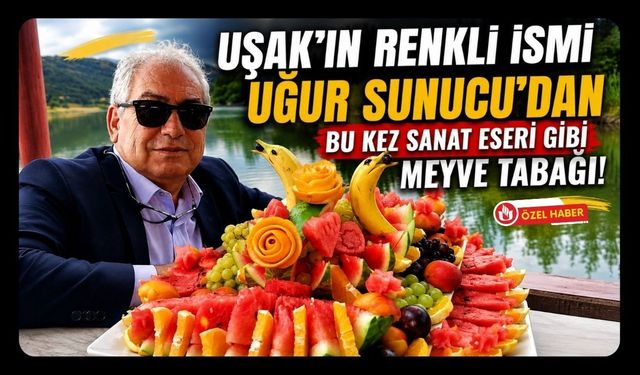 Uşak'ın Renkli İsmi Uğur Sunucu'dan Bu Kez Sanat Eseri Gibi Meyve Tabağı