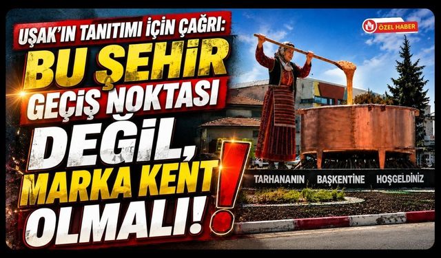 Uşak'ın Tanıtımı İçin Çağrı: "Bu Şehir Geçiş Noktası Değil, Marka Kent Olmalı"
