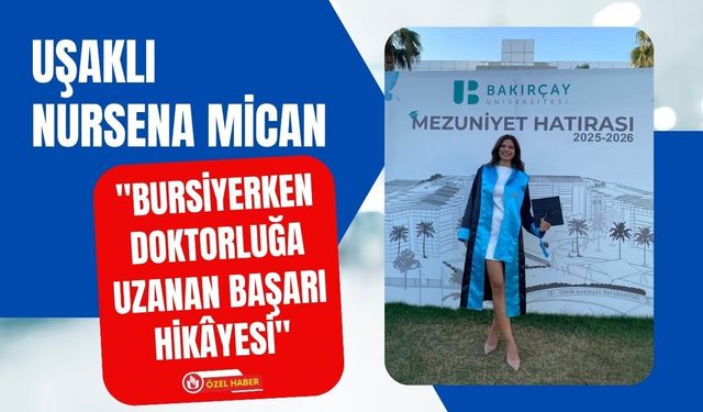 Uşaklı Nursena Mican "Bursiyerken Doktorluğa Uzanan Başarı Hikâyesi"