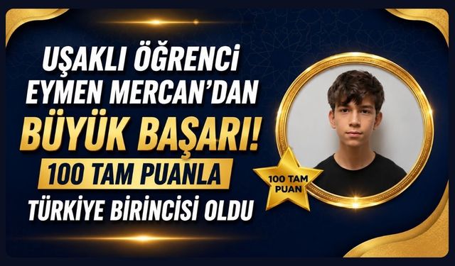 Uşaklı Öğrenci Eymen Mercan'dan Büyük Başarı! 100 Tam Puanla Türkiye Birincisi Oldu