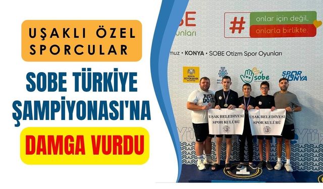 Uşaklı Özel Sporcular SOBE Türkiye Şampiyonası'na Damga Vurdu