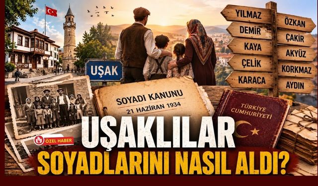 Uşaklılar Soyadlarını Nasıl Aldı? 92 Yıllık Kanunun Ardındaki İlginç Hikayeler