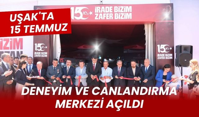 Uşak'ta 15 Temmuz Deneyim ve Canlandırma Merkezi Açıldı