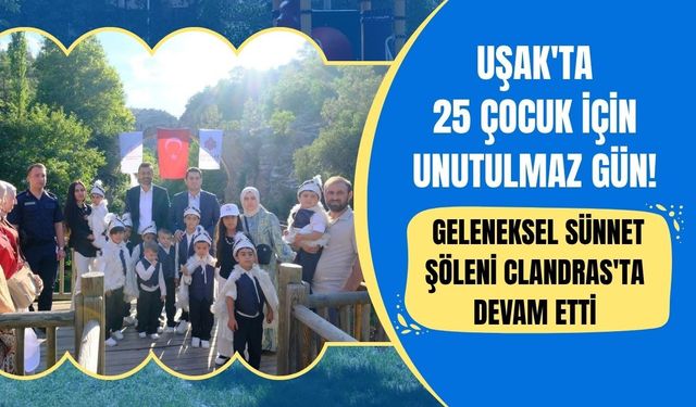 Uşak'ta 25 Çocuk İçin Unutulmaz Gün! Geleneksel Sünnet Şöleni Clandras'ta Devam Etti