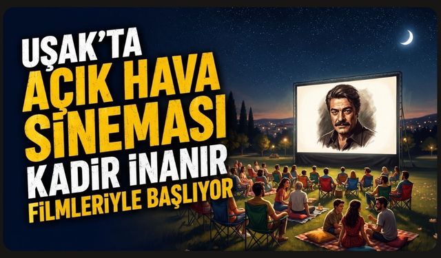 Uşak'ta Açık Hava Sineması Kadir İnanır Filmleriyle Başlıyor