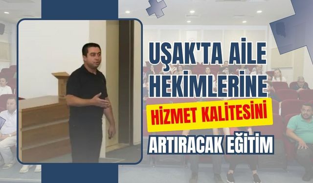 Uşak'ta Aile Hekimlerine Hizmet Kalitesini Artıracak Eğitim