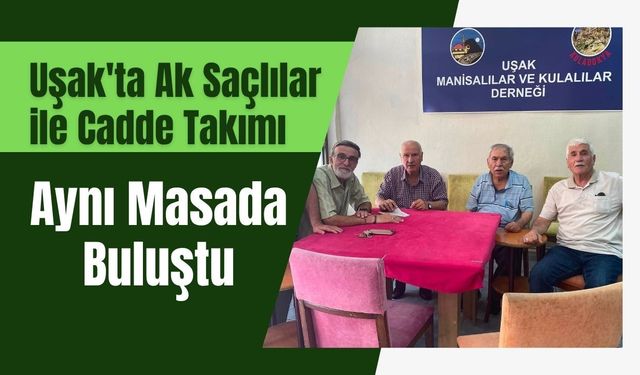 Uşak'ta Ak Saçlılar ile Cadde Takımı Aynı Masada Buluştu