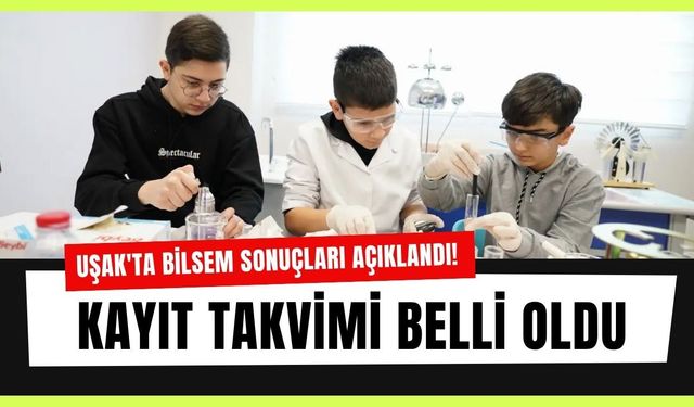 Uşak'ta BİLSEM Sonuçları Açıklandı! Kayıt Takvimi Belli Oldu