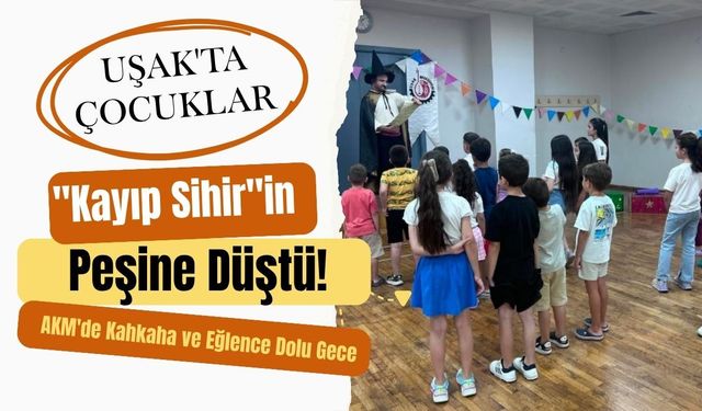 Uşak'ta Çocuklar "Kayıp Sihir"in Peşine Düştü! AKM'de Kahkaha ve Eğlence Dolu Gece